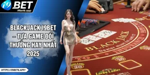Blackjack I9BET – Tựa Game Đổi Thưởng Hay Nhất 2025