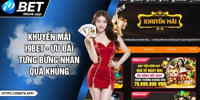 Khuyến Mãi I9BET - Ưu Đãi Tưng Bừng Nhận Quà Khủng