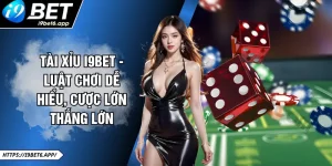Tài Xỉu I9BET - Luật Chơi Dễ Hiểu, Cược Lớn Thắng Lớn